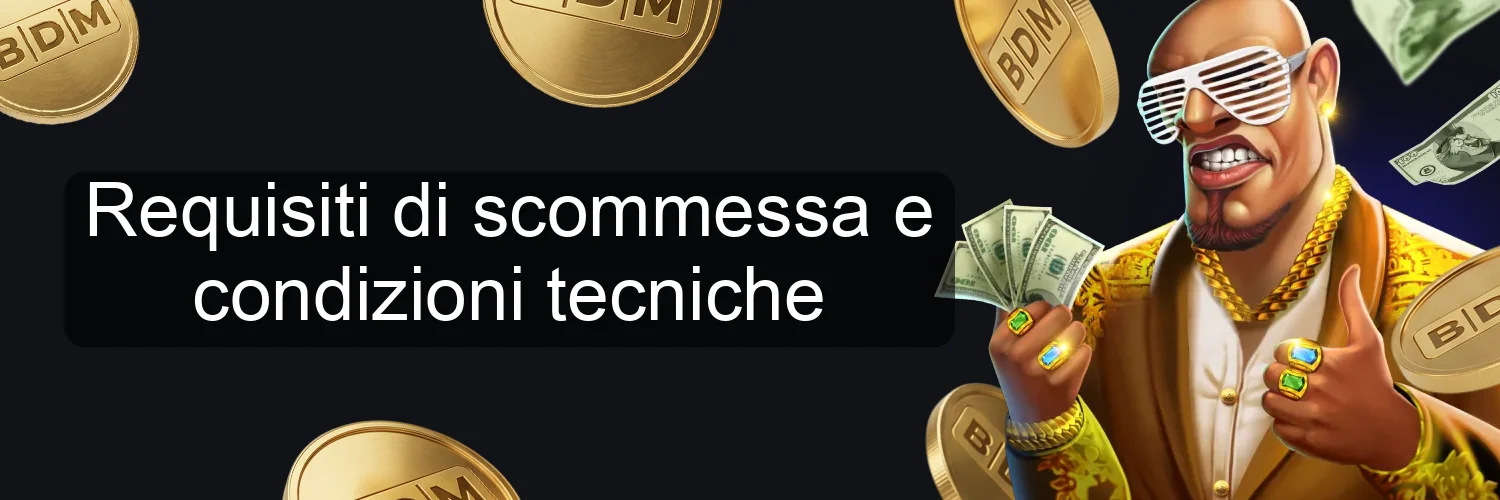 Requisiti di scommessa e condizioni tecniche Requisiti di scommessa e condizioni tecniche